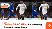 Chelsea 3-0 Ac Millan: Aubameyang, Fofana &Amp; James Scored